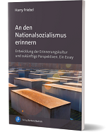 Cover "An den Nationalsozialismus erinnern. Entwicklung der Erinnerungskultur und zukünftige Perspektiven. Ein Essay"