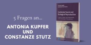 Interview mit Antonia Kupfer und Constanze Stutz zu "Contested Social and Ecological Reproduction"