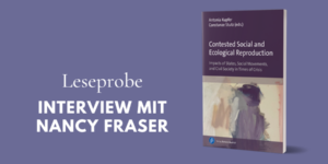 Leseprobe aus dem Interview zwischen den Herausgeberinnen von „Contested Social and Ecological Reproduction” und Philosophin Nancy Fraser.