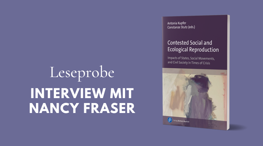 Leseprobe aus dem Interview zwischen den Herausgeberinnen von „Contested Social and Ecological Reproduction” und Philosophin Nancy Fraser.