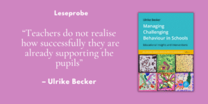 „Teachers do not realise how successfully they are already supporting the pupils.“ – Leseprobe aus "Managing Challenging Behaviour in Schools"