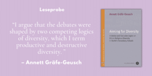 Eine Leseprobe aus Kapitel 4 ihres Buches „Aiming for Diversity. Inclusive and Exclusive Logics on Ethno-Religious Diversity in Berlin’s Secondary Schools“ finden Sie jetzt auf unserem englischen Blog.