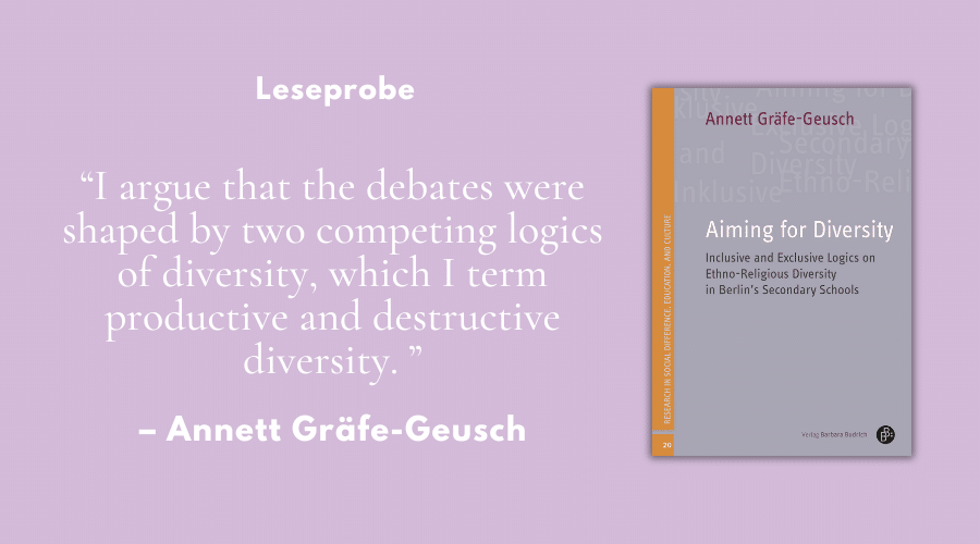 Eine Leseprobe aus Kapitel 4 ihres Buches „Aiming for Diversity. Inclusive and Exclusive Logics on Ethno-Religious Diversity in Berlin’s Secondary Schools“ finden Sie jetzt auf unserem englischen Blog.