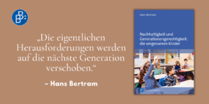 Bertram Nachhaltigkeit und Generationengerechtigkeit. „Die eigentlichen Herausforderungen werden auf die nächste Generation verschoben.“