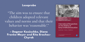 „The aim was to ensure that children adopted relevant values and norms and that their behavior was ‘reasonable’.“ – Leseprobe aus „International Perspectives on the History of Early Childhood Education“