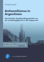 Cover: Antisemitismus in Argentinien Eine kritische Gesellschaftsgeschichte von der Unabhängigkeit bis in die Gegenwart