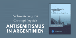 Buchvorstellung mit Christoph Joppich: Antisemitismus in Argentinien. Eine kritische Gesellschaftsgeschichte