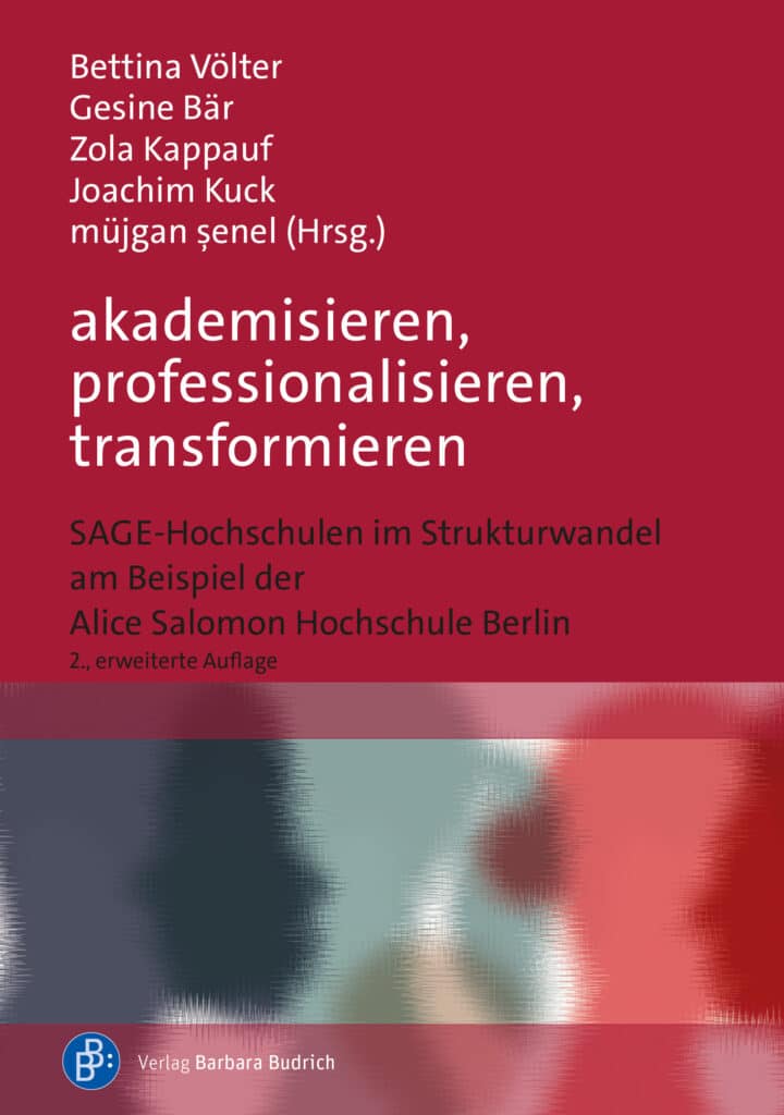 Cover "akademisieren, professionalisieren, transformieren. SAGE-Hochschulen im Strukturwandel am Beispiel der Alice Salomon Hochschule Berlin". Herausgeber*innen: Bettina Völter, Gesine Bär, Zola Kappauf, Joachim Kuck, müjgan șenel, ISBN 9783847434283