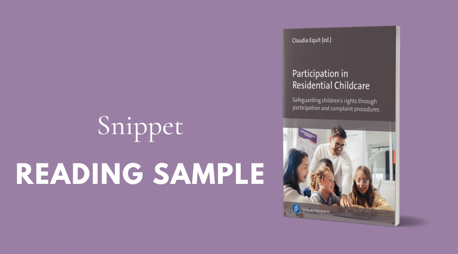 A reading sample from A reading sample from “Participation in Residential Childcare. Safeguarding children's rights through participation and complaint procedures” edited by Claudia Equit.