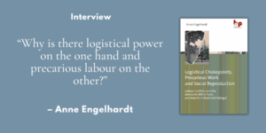 “Why is there logistical power on the one hand and precarious labour on the other?” – Interview with Anne Engelhardt