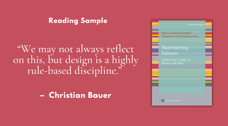 “We may not always reflect on this, but design is a highly rule-based discipline.” – Reading sample of “Materializing Fairness”