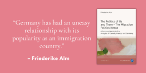 “Germany has had an uneasy relationship with its popularity as an immigration country.” – Interview with Friederike Alm, author of “The Politics of Us and Them”