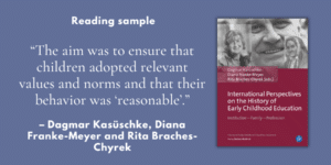 “The aim was to ensure that children adopted relevant values and norms and that their behavior was ‘reasonable’.” – Reading sample from “International Perspectives on the History of Early Childhood Education“