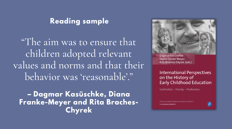 “The aim was to ensure that children adopted relevant values and norms and that their behavior was ‘reasonable’.” – Reading sample from “International Perspectives on the History of Early Childhood Education“